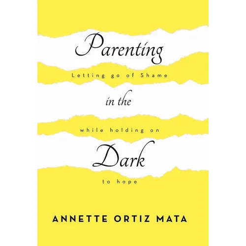 Parenting in the Dark: Letting Go of Shame While Holding on to Hope - Hardcover