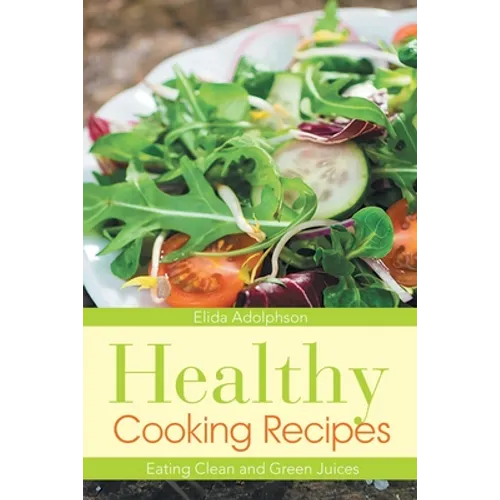 Healthy Cooking Recipes: Eating Clean and Green Juices - Paperback