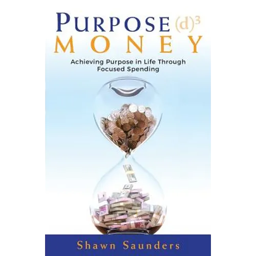 Purpose Money: Achieving Purpose in Life Through Focused Spending - Paperback