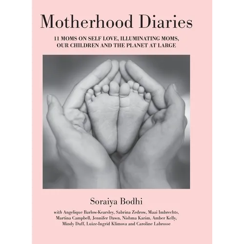 Motherhood Diaries: 11 Moms on Self Love, Illuminating Moms, Our Children and The Planet at Large - Hardcover