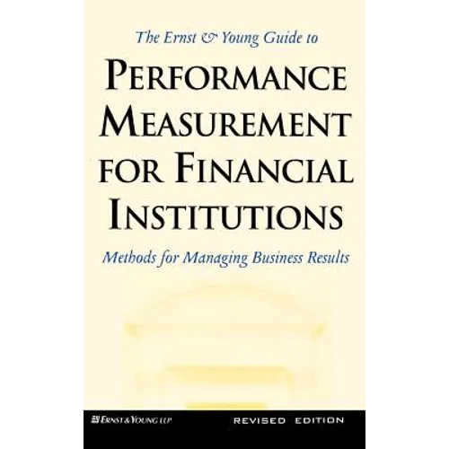 Ernst and Young Guide to Performance Measurement for Financial Institutions: Methods for Managing Business Results - Hardcover