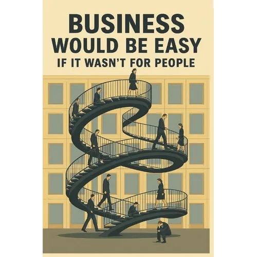 Business Would Be Easy If It Wasn't for People: A Real-World Guide to Leadership, Accountability, and Not Losing Your Sh*t at Work - Paperback