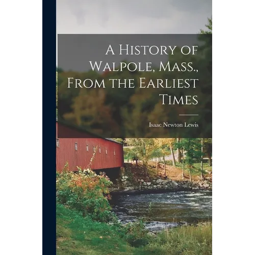 A History of Walpole, Mass., From the Earliest Times - Paperback