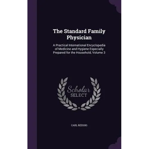 The Standard Family Physician: A Practical International Encyclopedia of Medicine and Hygiene Especially Prepared for the Household, Volume 3 - Hardcover
