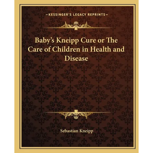 Baby's Kneipp Cure or The Care of Children in Health and Disease - Paperback