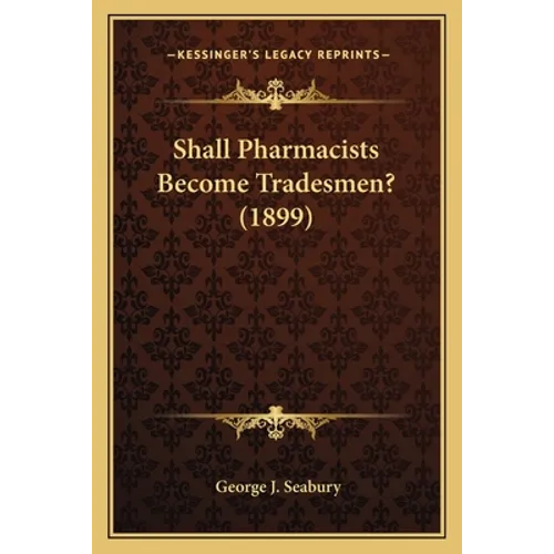 Shall Pharmacists Become Tradesmen? (1899) - Paperback