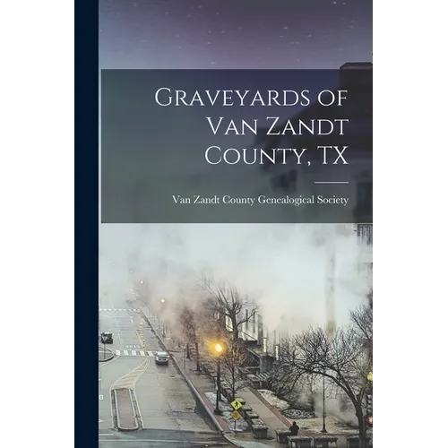 Graveyards of Van Zandt County, TX - Paperback