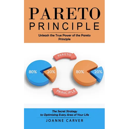 Pareto Principle: Unleash the True Power of the Pareto Principle (The Secret Strategy to Optimizing Every Area of Your Life) - Paperback