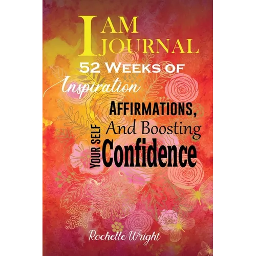 I AM Journal: 52 Weeks of Inspiration, Affirmations, and Boosting Your Self-Confidence - Hardcover