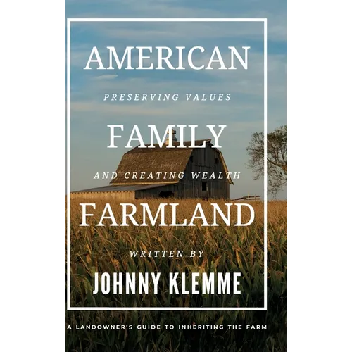 American Family Farmland: Preserving Values & Creating Wealth A Landowner's Guide to Inheriting the Farm - Hardcover