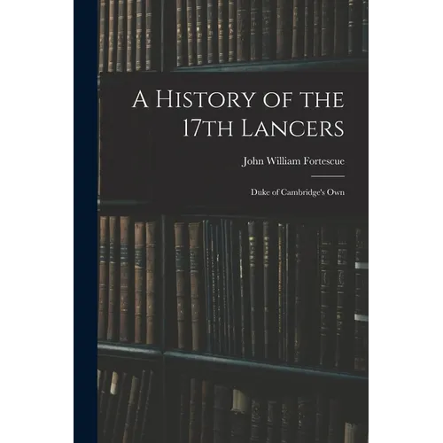 A History of the 17th Lancers: Duke of Cambridge's Own - Paperback