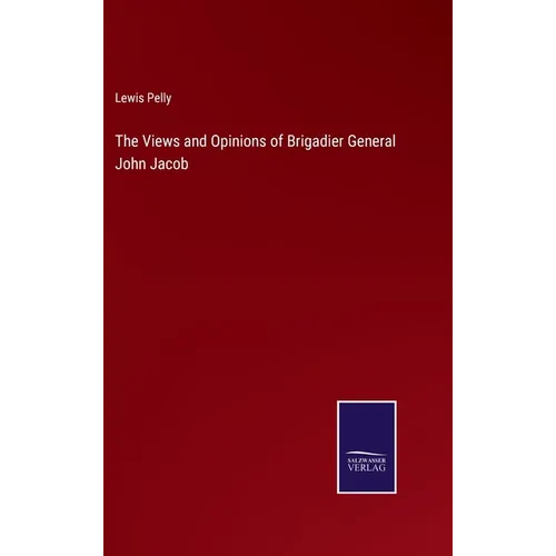 The Views and Opinions of Brigadier General John Jacob - Hardcover