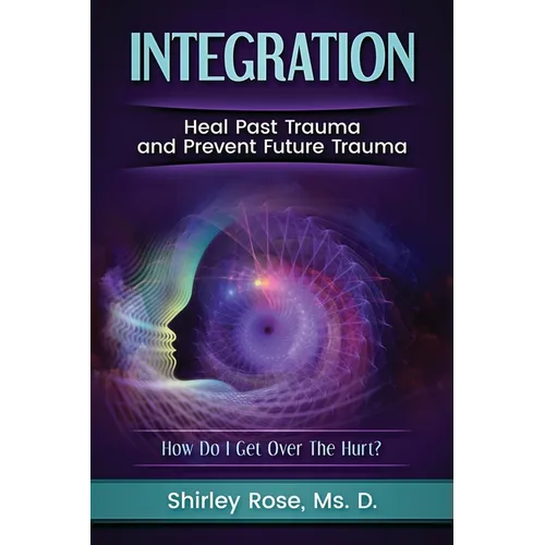 Integration: Heal Past Trauma and Prevent Future Trauma - Paperback