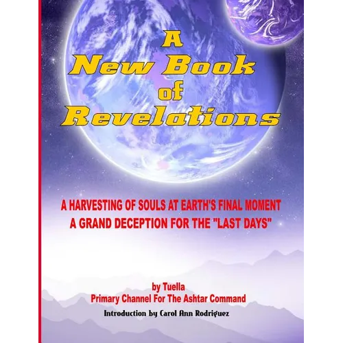 A New Book Of Revelations: A Harvesting Of Souls At Earth's Final Moment - A Grand Deception For The "Last Days" - Paperback