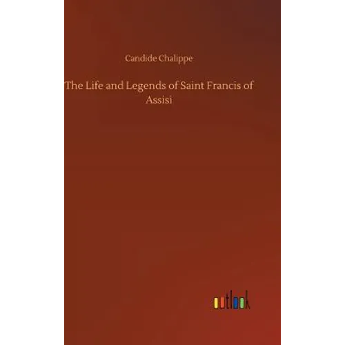 The Life and Legends of Saint Francis of Assisi - Hardcover