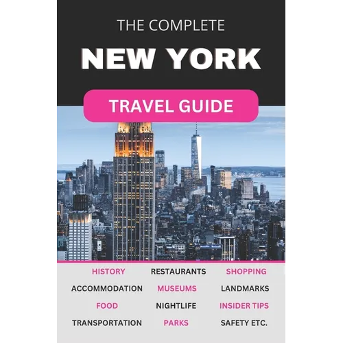 The Complete New York City Travel Guide: Must-Read Guide for Visiting the Greatest City in the World - Paperback