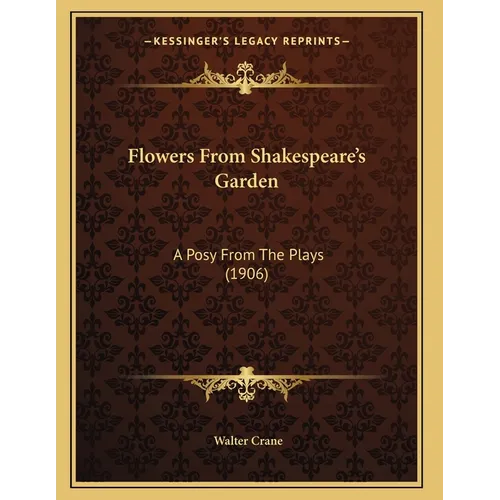 Flowers From Shakespeare's Garden: A Posy From The Plays (1906) - Paperback