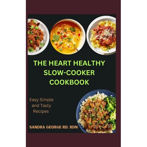 The Heart Healthy Slow Cooker Cookbook: Effortless Slow Cooker Recipes for a Strong Heart - Paperback