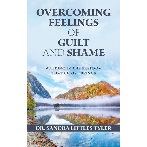 Overcoming Feelings of Guilt and Shame: Walking in the Freedom That Christ Brings - Hardcover