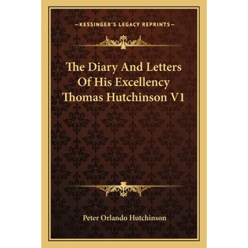 The Diary And Letters Of His Excellency Thomas Hutchinson V1 - Paperback