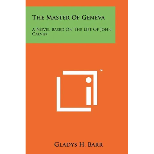 The Master of Geneva: A Novel Based on the Life of John Calvin - Paperback
