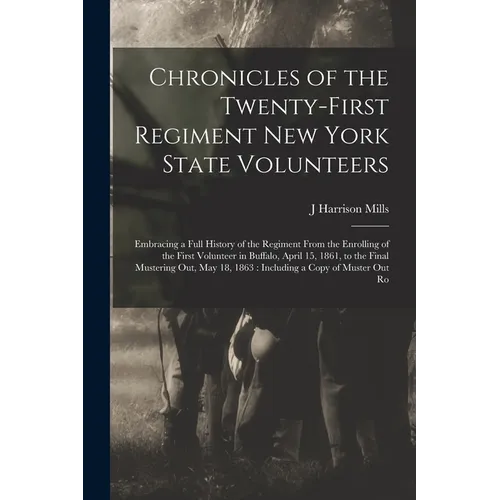 Chronicles of the Twenty-first Regiment New York State Volunteers: Embracing a Full History of the Regiment From the Enrolling of the First Volunteer - Paperback