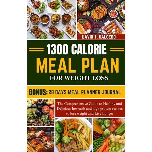 1300 Calorie Meal Plan for Weight Loss: The Comprehensive Guide to Healthy and Delicious low carb and high protein recipes to lose weight and Live Lon - Paperback