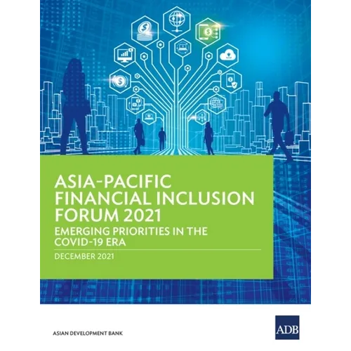 Asia-Pacific Financial Inclusion Forum 2021: Emerging Priorities in the Covid-19 Era - Paperback