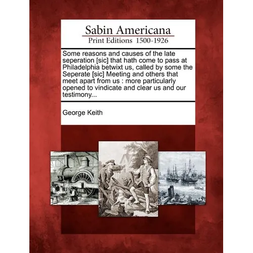 Some Reasons and Causes of the Late Seperation [sic] That Hath Come to Pass at Philadelphia Betwixt Us, Called by Some the Seperate [sic] Meeting and - Paperback