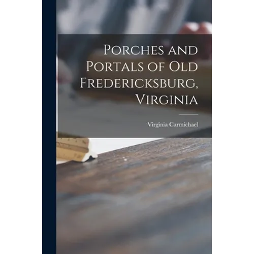 Porches and Portals of Old Fredericksburg, Virginia - Paperback
