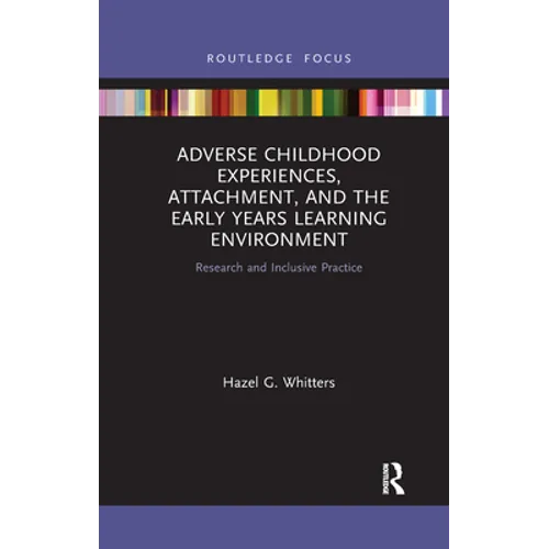 Adverse Childhood Experiences, Attachment, and the Early Years Learning Environment: Research and Inclusive Practice - Paperback