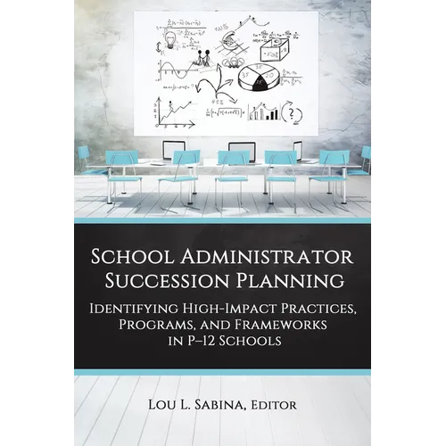 School Administrator Succession Planning: Identifying High-Impact Practices, Programs, and Frameworks in P-12 Schools - Paperback