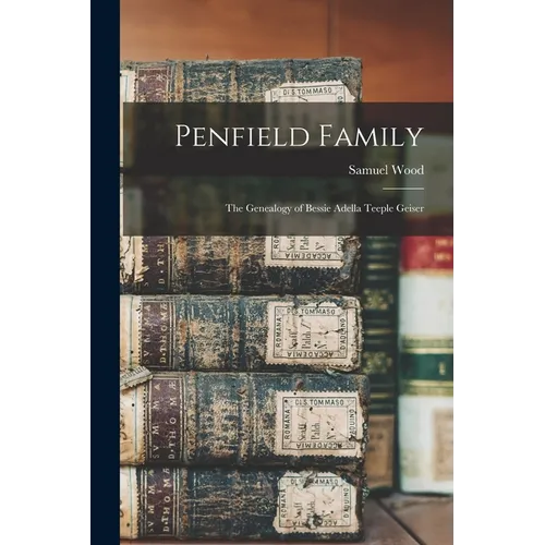 Penfield Family: The Genealogy of Bessie Adella Teeple Geiser - Paperback