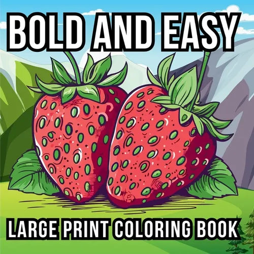 Bold and Easy Large Print Coloring Book: 51 Relaxing Designs for Teens, Seniors, and Beginners Featuring Animals, Nature, Still Life, Food, and Much M - Paperback