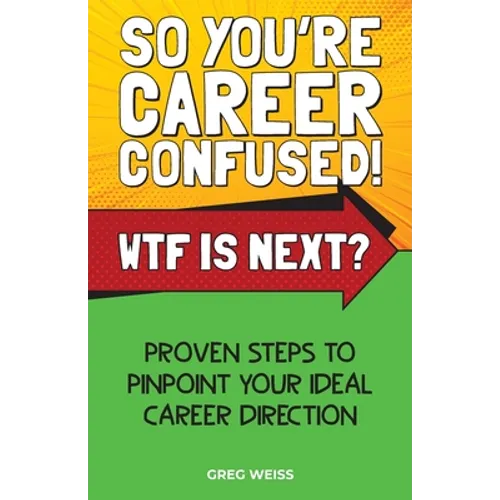 So You're Career Confused! WTF Is Next?: Proven steps to pinpoint your ideal career direction. - Paperback