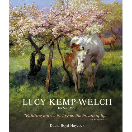 Lucy Kemp-Welch 1869-1958: The Life and Work of Lucy Kemp-Welch, Painter of Horses - Hardcover