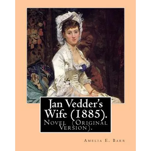 Jan Vedder's Wife (1885). By: Amelia E. Barr: Novel (Original Version). Amelia Edith Huddleston Barr (March 29, 1831 - March 10, 1919) was a British - Paperback