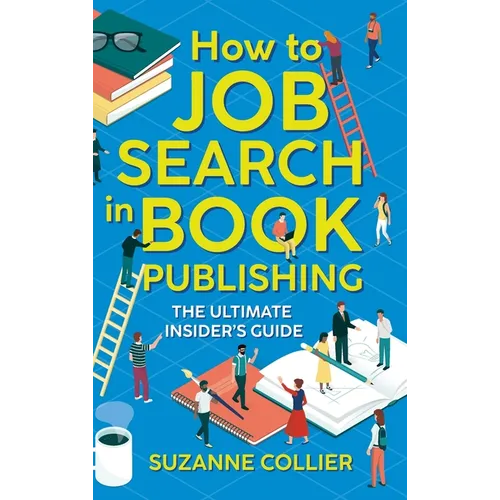 How to Job Search in Book Publishing: The Ultimate Insider's Guide - Hardcover