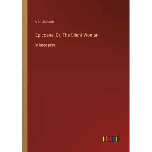 Epicoene; Or, The Silent Woman: in large print - Paperback
