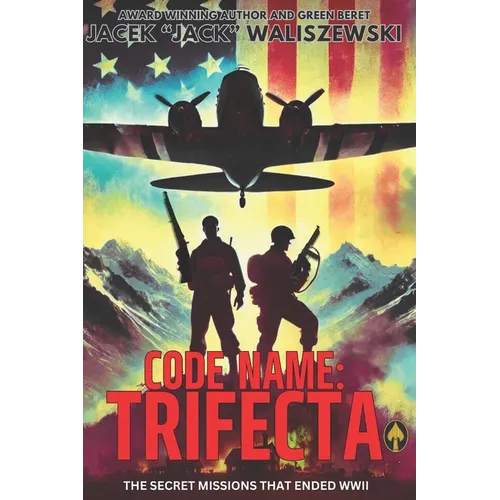 Code Name: TRIFECTA: The Secret Missions That Ended WWII - Paperback