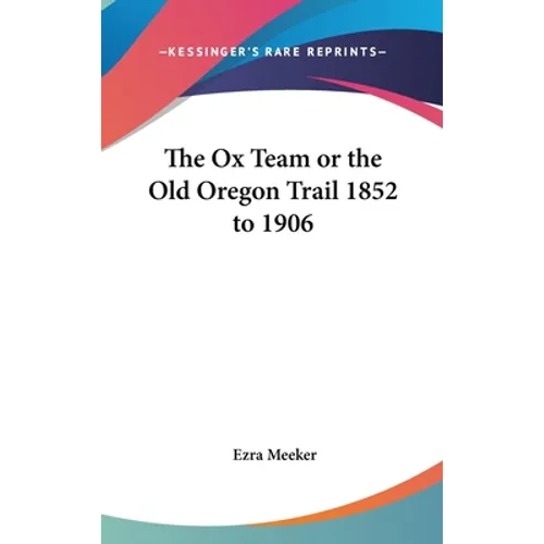 The Ox Team or the Old Oregon Trail 1852 to 1906 - Hardcover