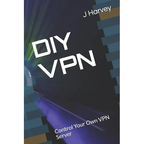 DIY VPN: Control Your Own VPN Server - Paperback