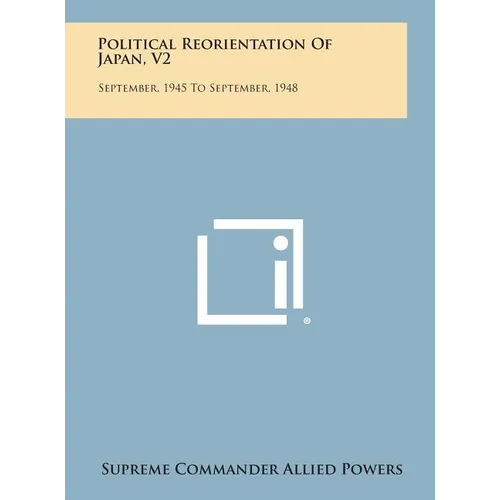 Political Reorientation of Japan, V2: September, 1945 to September, 1948 - Hardcover