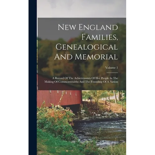 New England Families, Genealogical And Memorial: A Record Of The Achievements Of Her People In The Making Of Commonwealths And The Founding Of A Natio - Hardcover