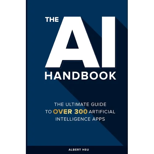 The AI Handbook: The Ultimate Guide To Over 300 Artificial Intelligence Apps - Paperback