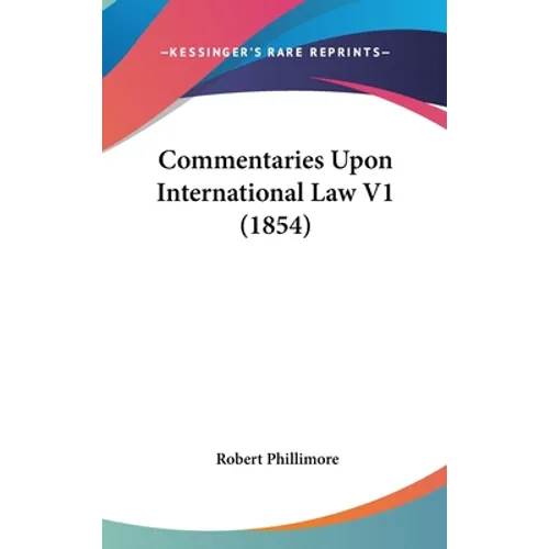 Commentaries Upon International Law V1 (1854) - Hardcover