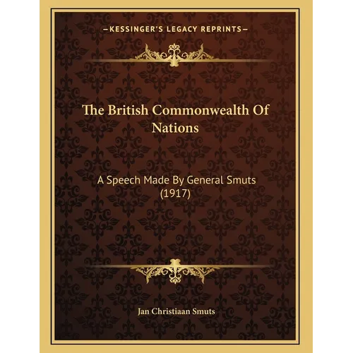 The British Commonwealth Of Nations: A Speech Made By General Smuts (1917) - Paperback