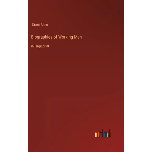Biographies of Working Men: in large print - Hardcover