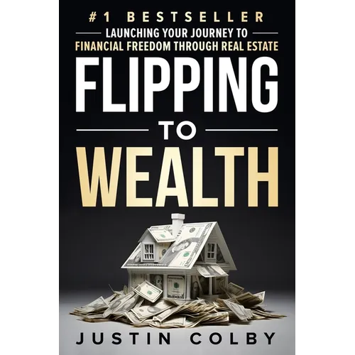 Flipping to Wealth: Launching Your Journey to Financial Freedom Through Real Estate - Paperback