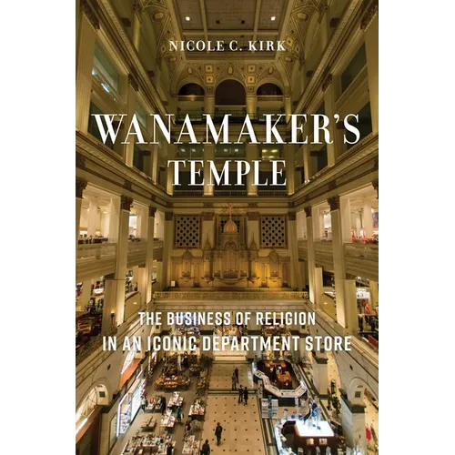 Wanamaker's Temple: The Business of Religion in an Iconic Department Store - Hardcover